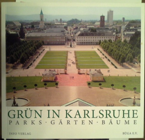 Grün in Karlsruhe : Parks, Gärten, Bäume. [Hrsg. BÜGA 2015, Bürgergartenschau e.V. Karlsruhe. Red. Redaktionsgruppe BÜGA 2015 e.V., Karl Bauer .] - Bauer, Karl (Herausgeber)