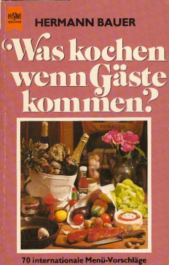 Was kochen, wenn Gäste kommen? 70 internationale Menü- Vorschläge. - Bauer, Hermann