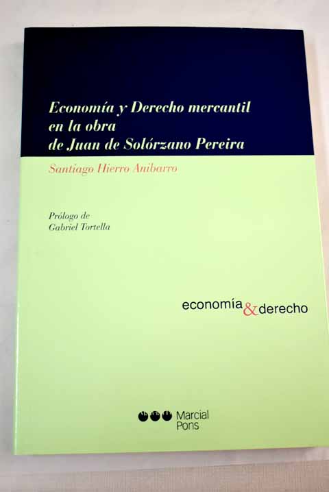 Economía y derecho mercantil en la obra de Juan de Solórzano Pereira - Hierro Anibarro, Santiago
