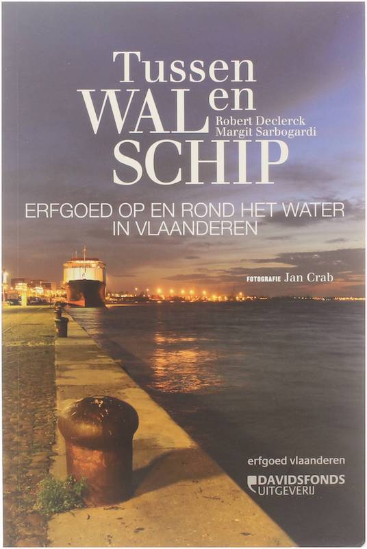 Tussen wal en schip - Erfgoed op en rond het water in Vlaanderen - Robert Declerck; Margrit Sarbogardi