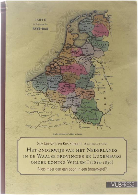 Het onderwijs van het Nederlands in de Waalse Porvincies en Luxemburg onder koning Willem I (1814-1830) - Guy Janssens; Kris Steyaert