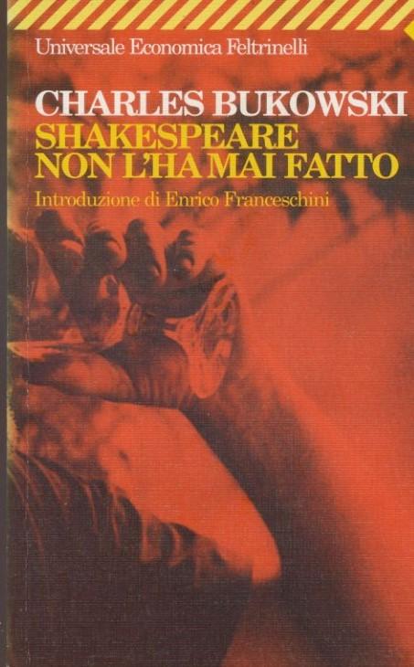 Shakespeare non l'ha mai fatto - Bukowski, CharlesSchenoni, LuigiFranceschini, Enrico