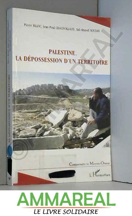 Palestine : La dépossession d'un territoire - Pierre Blanc, Jean-Paul Chagnollaud et Sid-Ahmed Souiah