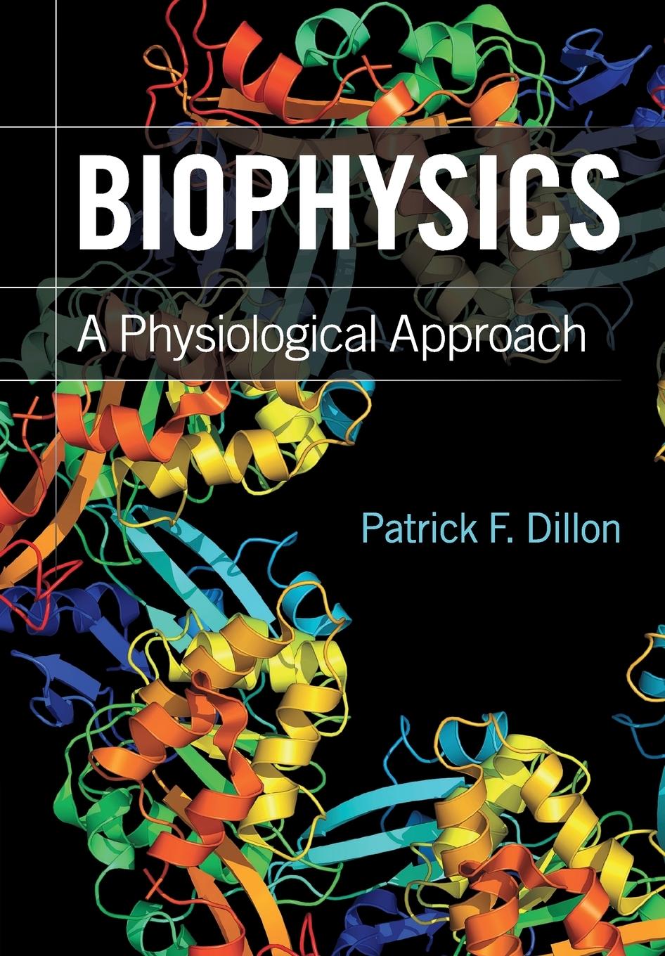 Biophysics: A Physiological Approach. Patrick F. Dillon - Dillon, Patrick F.