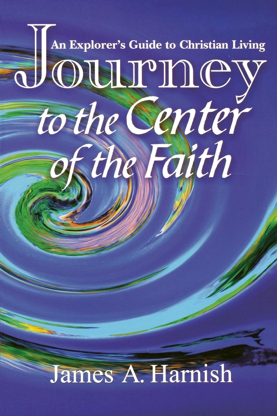 Journey to the Center of Faith - Harnish, James A.