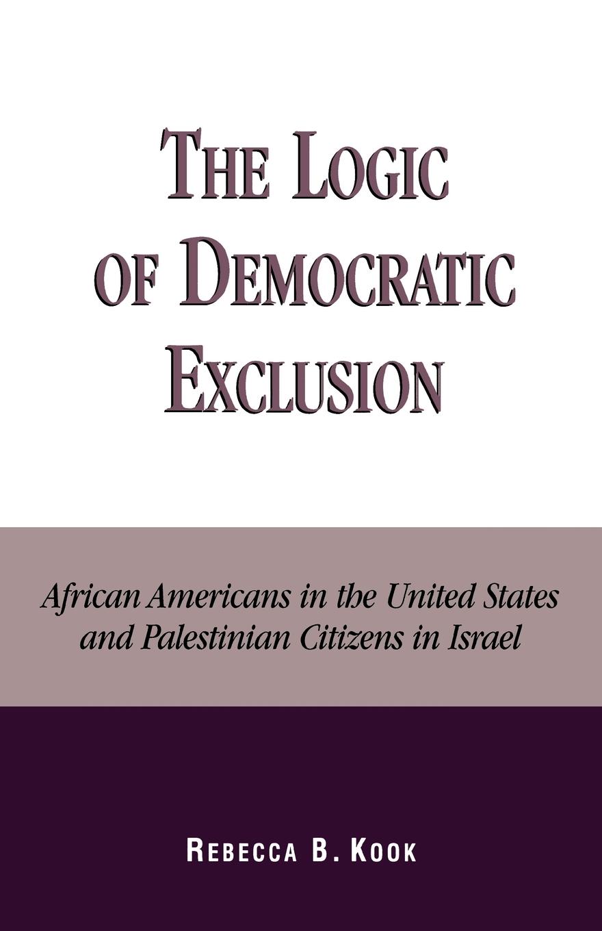 Logic of Democratic Exclusion - Kook, Rebecca B.