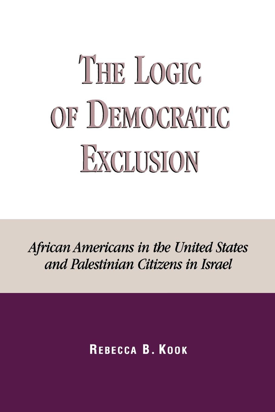 Logic of Democratic Exclusion - Kook, Rebecca B.