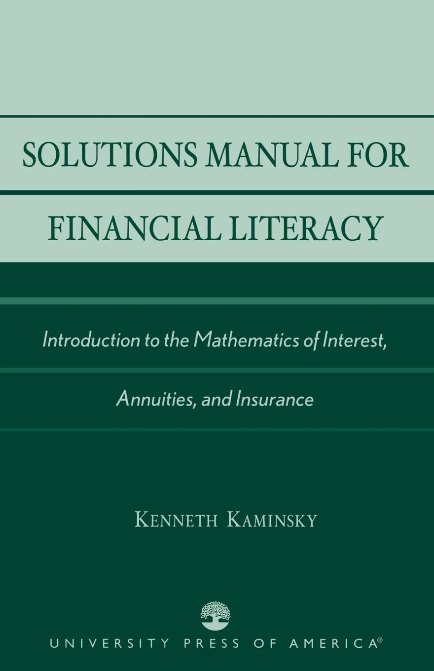 Solutions Manual for Financial Literacy: Introduction to the Mathematics of Interest, Annuities, and Insurance