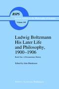 Ludwig Boltzmann His Later Life and Philosophy, 1900-1906 - Blackmore, J. T.