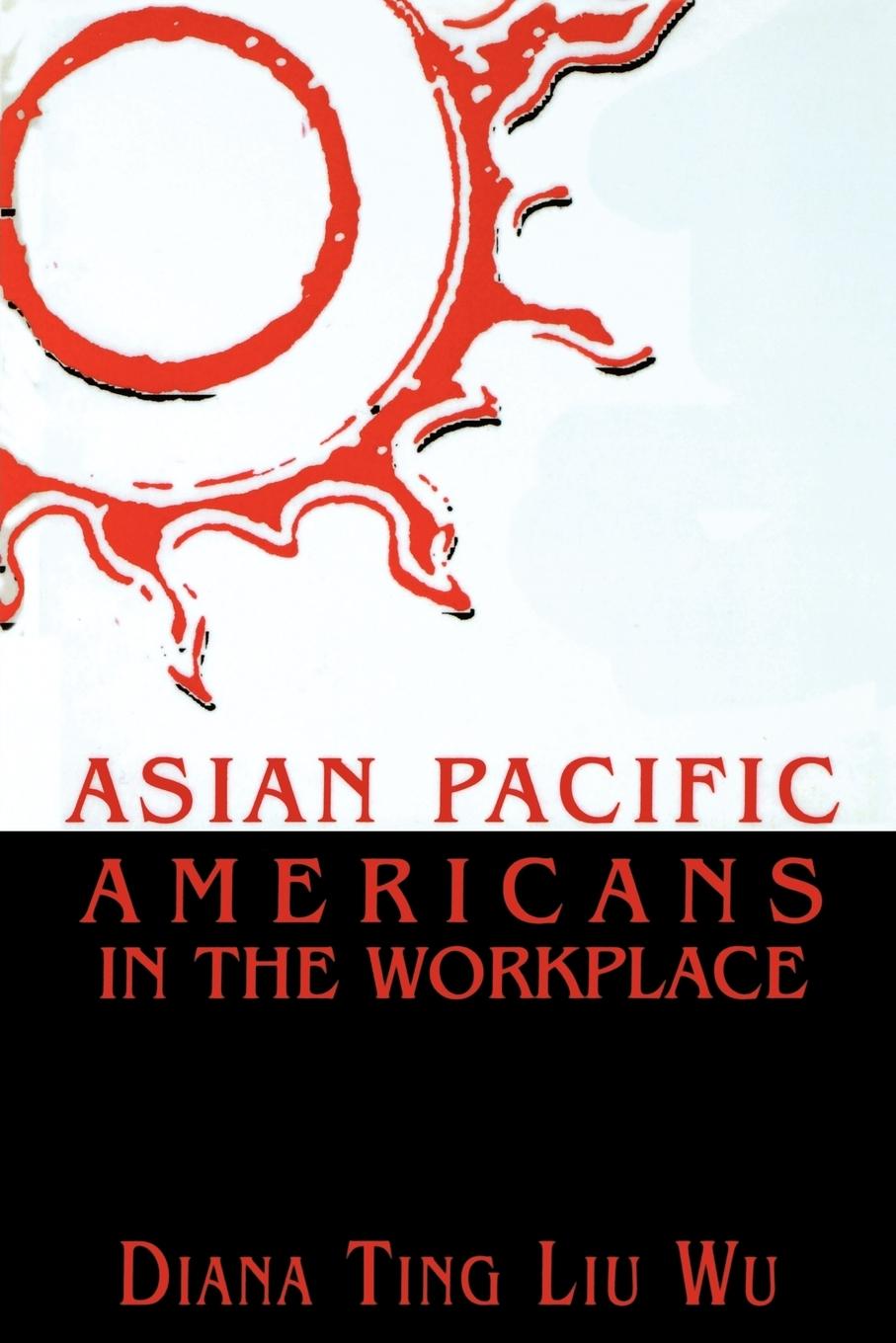 Asian Pacific Americans in the Workplace - Wu, Diana Ting Liu
