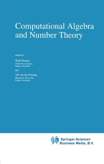 Computational Algebra and Number Theory - Bosma, Wieb|Poorten, Alf van der