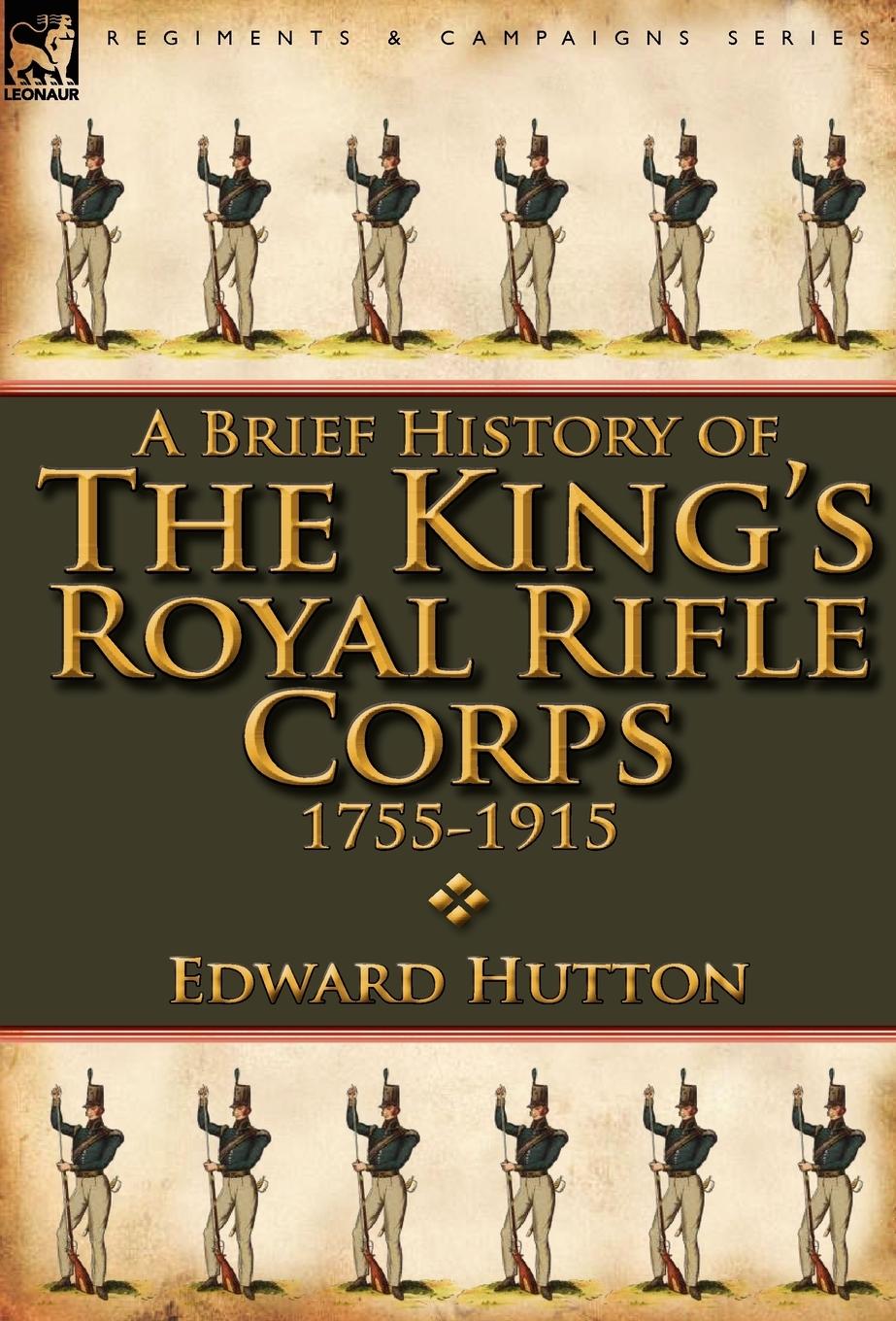 A Brief History of the King's Royal Rifle Corps 1755-1915 - Hutton, Edward