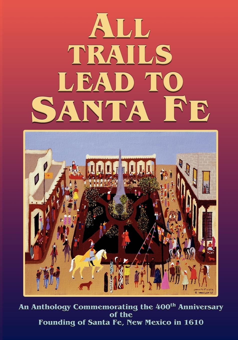 All Trails Lead to Santa Fe (Softcover) - The Official Commemorative Publication By Nineteen Historians With A Foreword By Marc Simmons And A Preface By Orlando Romero