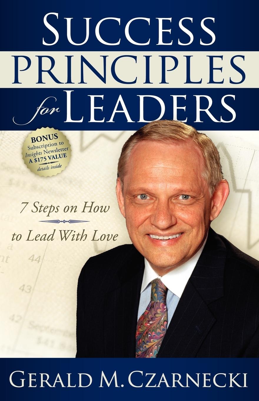 Success Principles for Leaders: 7 Steps on How to Lead with Love - Czarnecki, Gerald