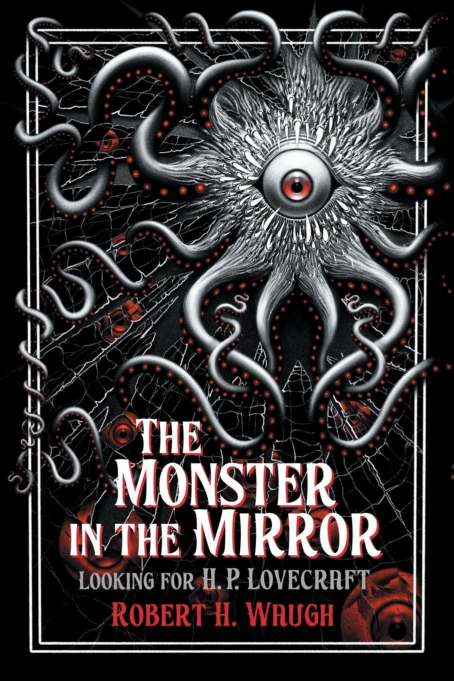 The Monster in the Mirror: Looking for H. P. Lovecraft - Waugh, Robert H.