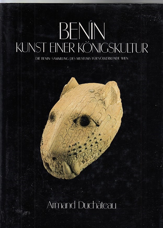 Benin - Kunst einer Königskultur : die Benin-Sammlung des Museums für Völkerkunde Wien , [Ausstellungen: Zürich, Museum Rietberg, 26. Oktober 1989 - 25. März 1990 , Paris, Musee Dapper, 25. April - 15. September 1990].