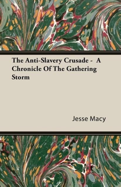 The Anti-Slavery Crusade - A Chronicle Of The Gathering Storm - Macy, Jesse