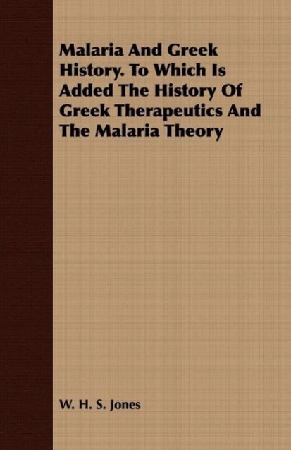 Malaria And Greek History. To Which Is Added The History Of Greek Therapeutics And The Malaria Theory - Jones, W. H. S.