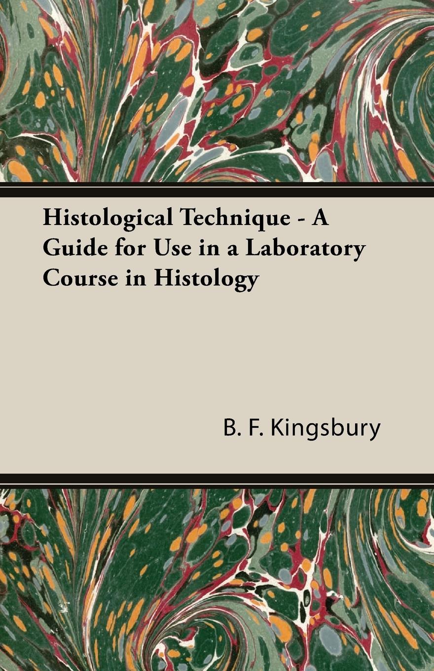 Histological Technique - A Guide for Use in a Laboratory Course in Histology - Kingsbury, B. F.