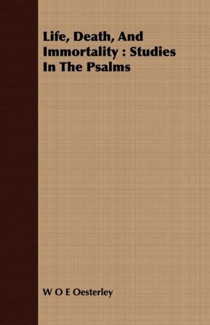 Life, Death, and Immortality: Studies in the Psalms - Oesterley, W O E