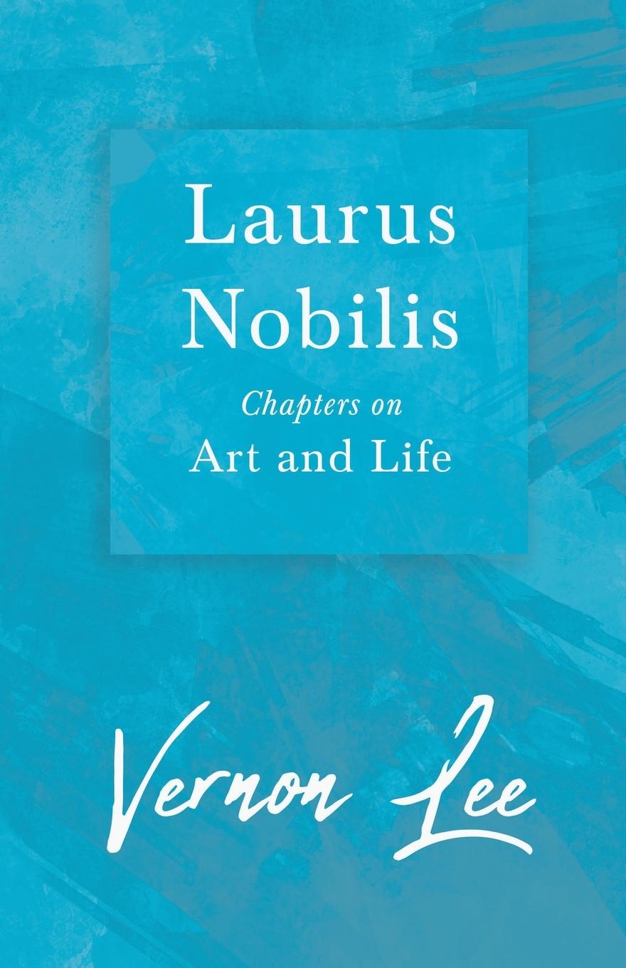 Laurus Nobilis, Chapters On Art And Life - Lee, Vernon