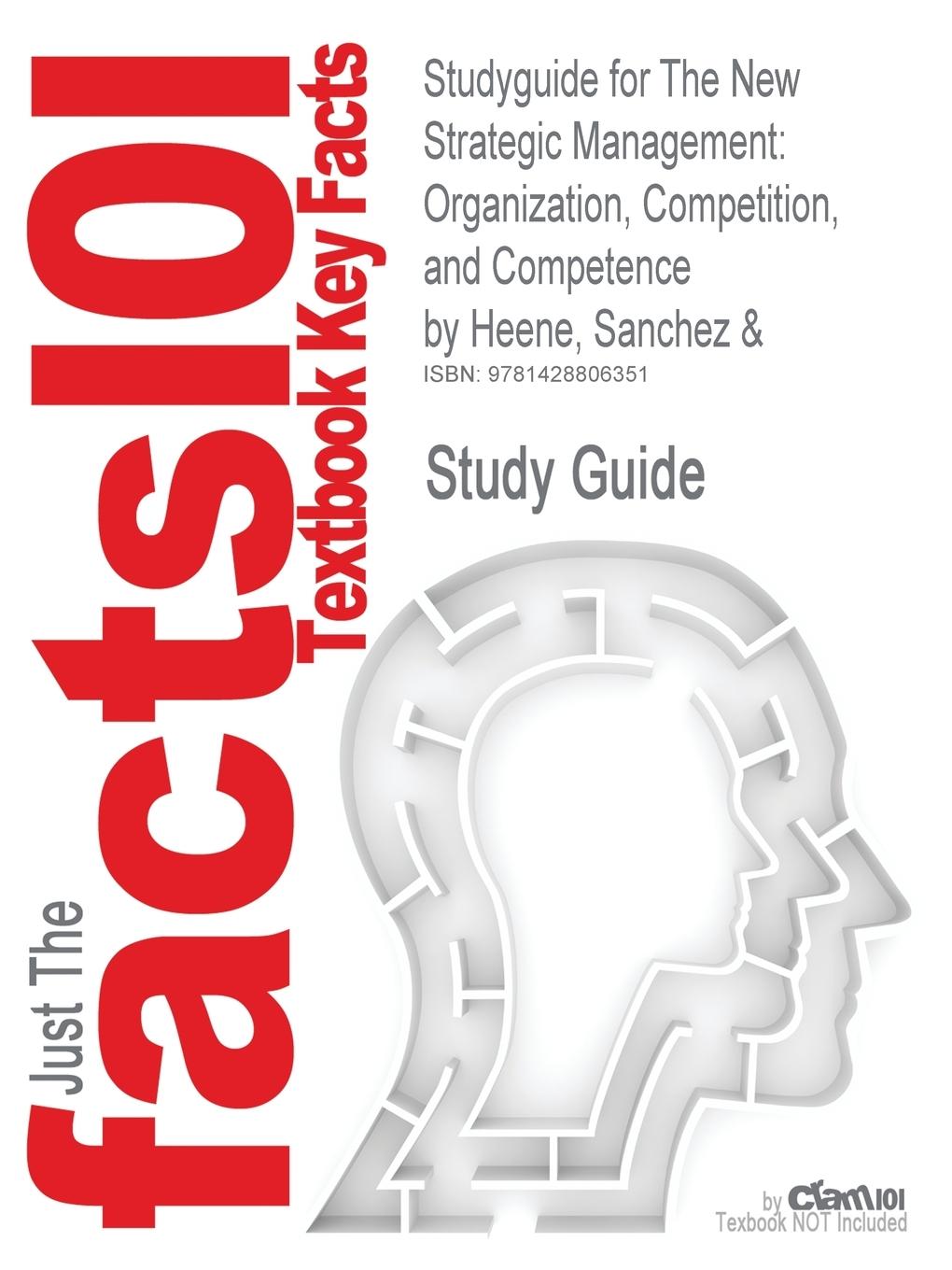 Studyguide for the New Strategic Management - Sanchez and Heene, And Heene|Cram101 Textbook Reviews