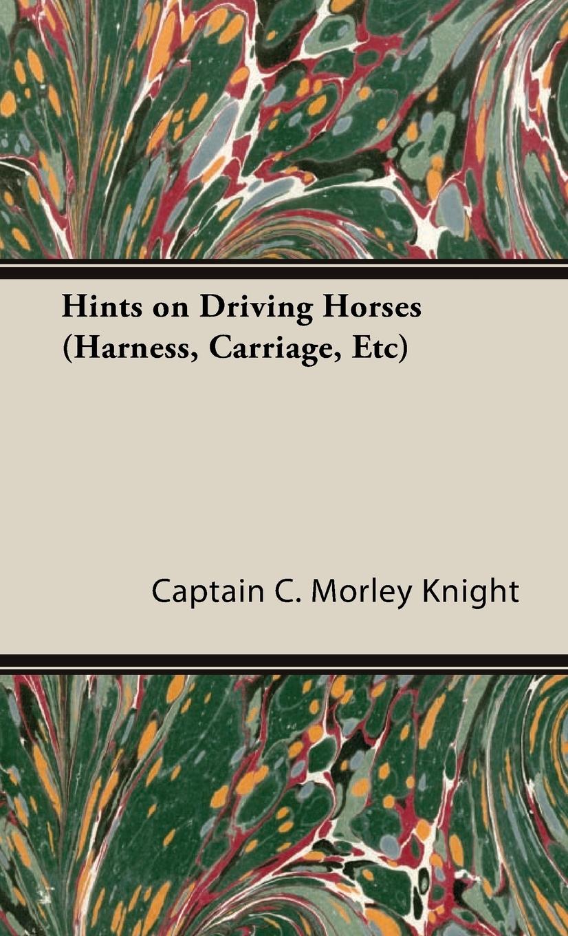 Hints on Driving Horses (Harness, Carriage, Etc) - Knight, Captain C. Morley