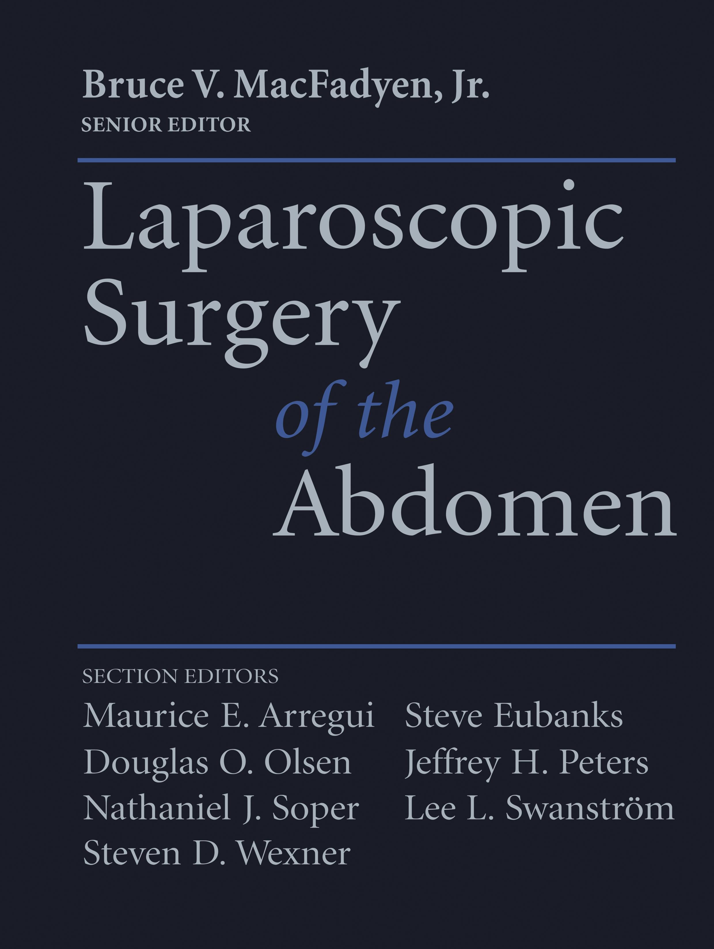 Laparoscopic Surgery of the Abdomen - MacFadyen, Bruce V.|Arregui, Maurice|Eubanks, Steve|Olsen, Douglas O.|Peters, Jeffrey H.|Soper, Nathaniel J.|Swanstrom, Lee L.|Wexner, Steven D.