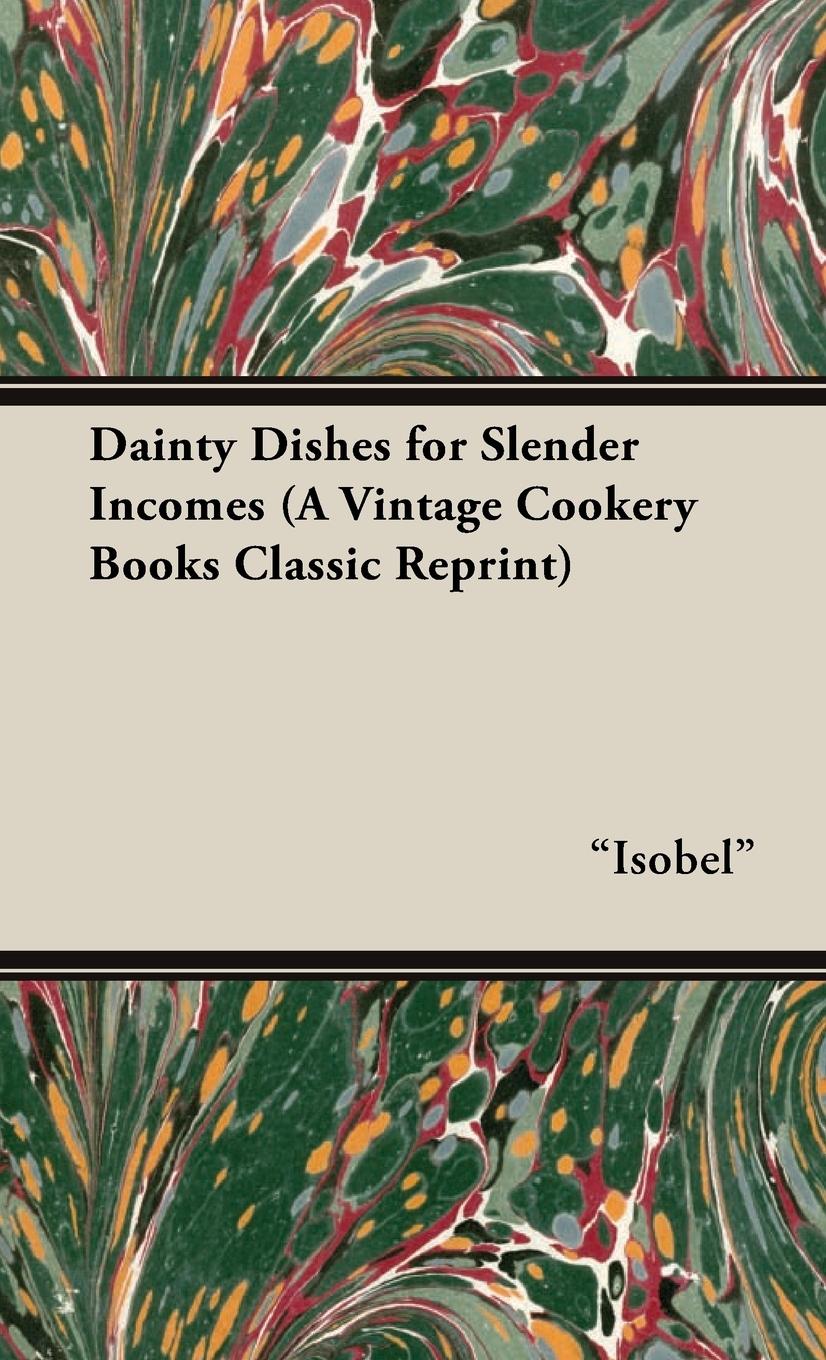 Dainty Dishes for Slender Incomes (a Vintage Cookery Books Classic Reprint) - Isobel