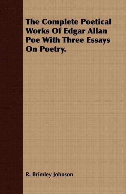 The Complete Poetical Works of Edgar Allan Poe with Three Essays on Poetry. - Johnson, R. Brimley