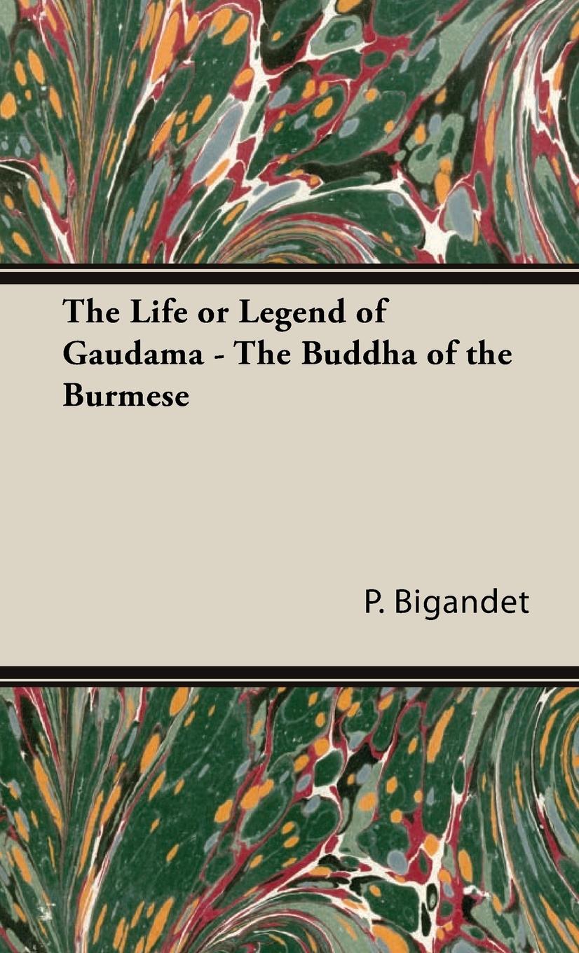 The Life or Legend of Gaudama - The Buddha of the Burmese - Bigandet, P.