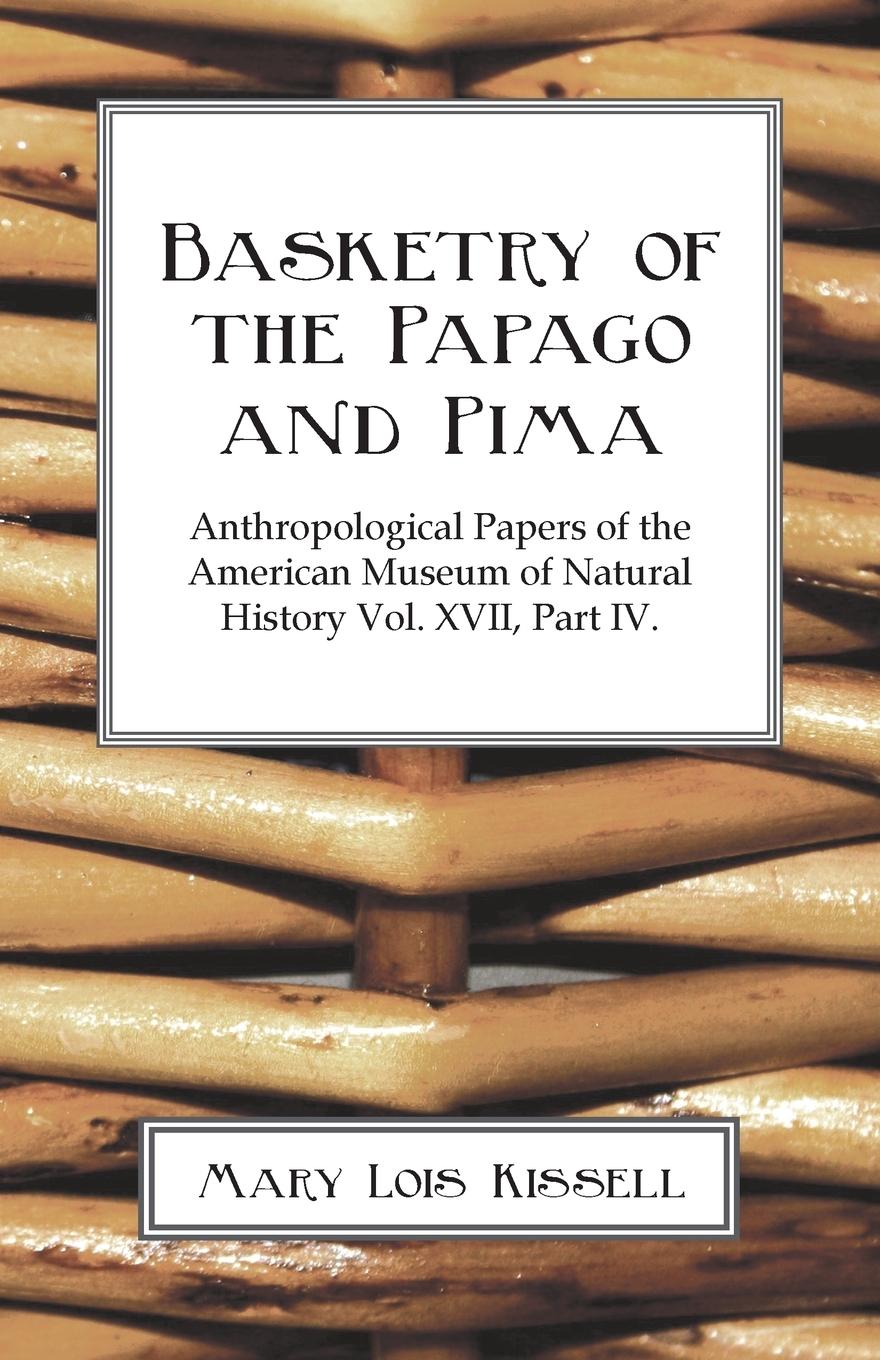 Basketry of the Papago and Pima - Kissell, Mary Lois