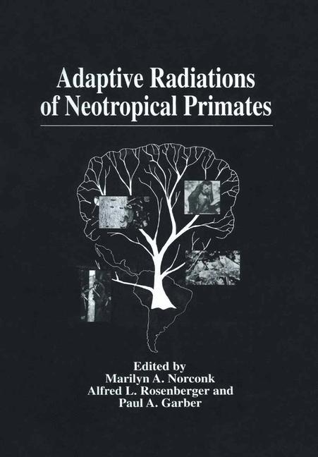 Adaptive Radiations of Neotropical Primates - Norconk, Marilyn A.|Rosenberger, Alfred L.|Garber, Paul A.