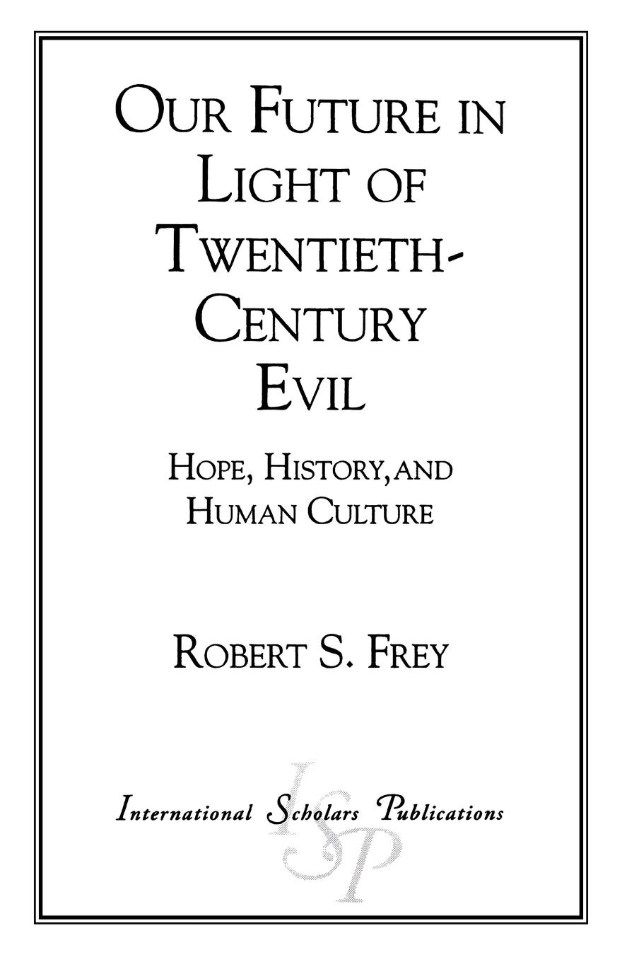 Our Future in Light of Twentieth-Century Evil - Frey, Robert S.