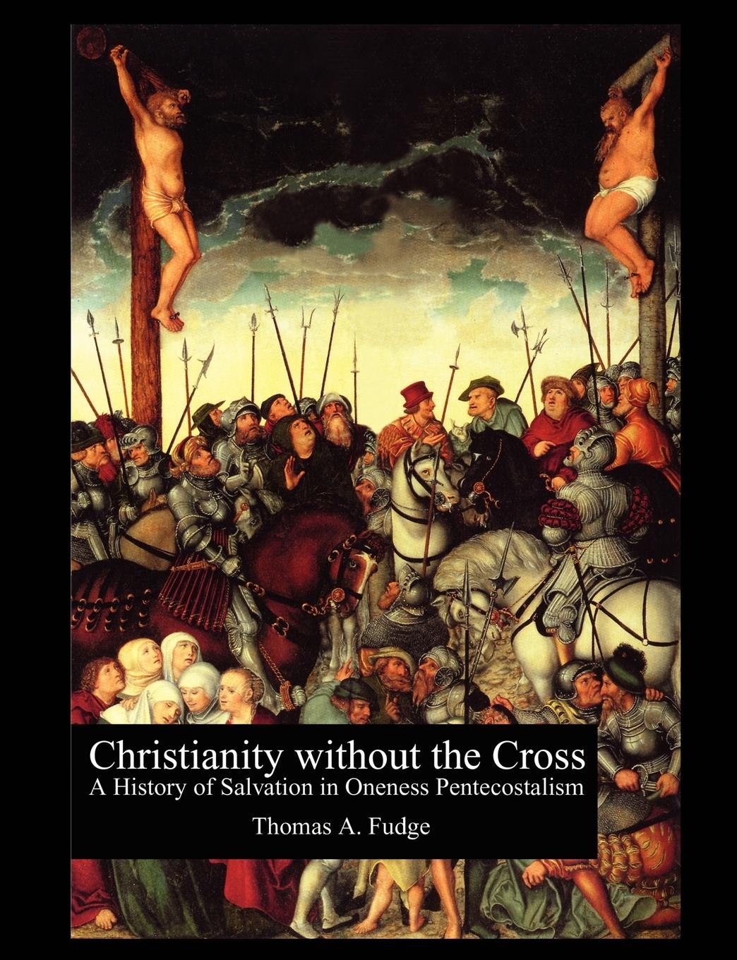 Christianity without the Cross - Fudge, Thomas A.