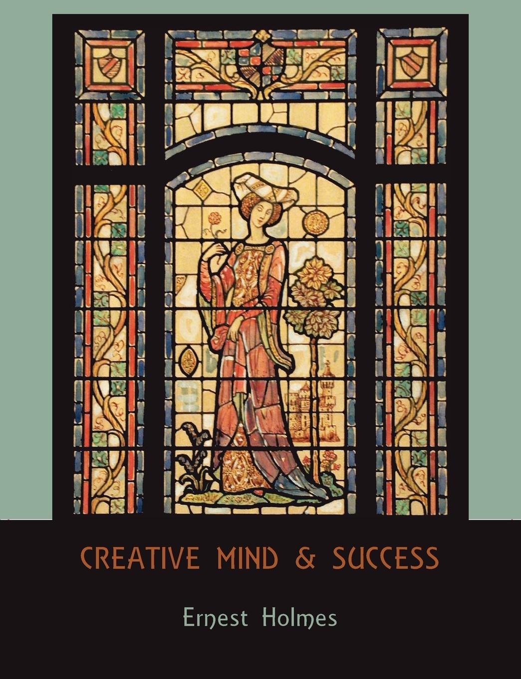 Creative Mind and Success - Holmes, Ernest