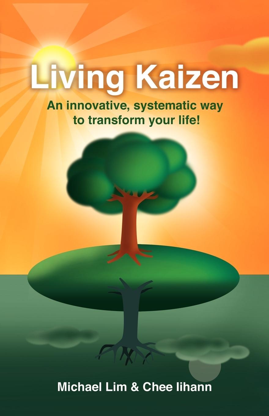 Living Kaizen: An Innovative, Systematic Way to Transform Your Life! - Lim, Michael|Iihann, Chee