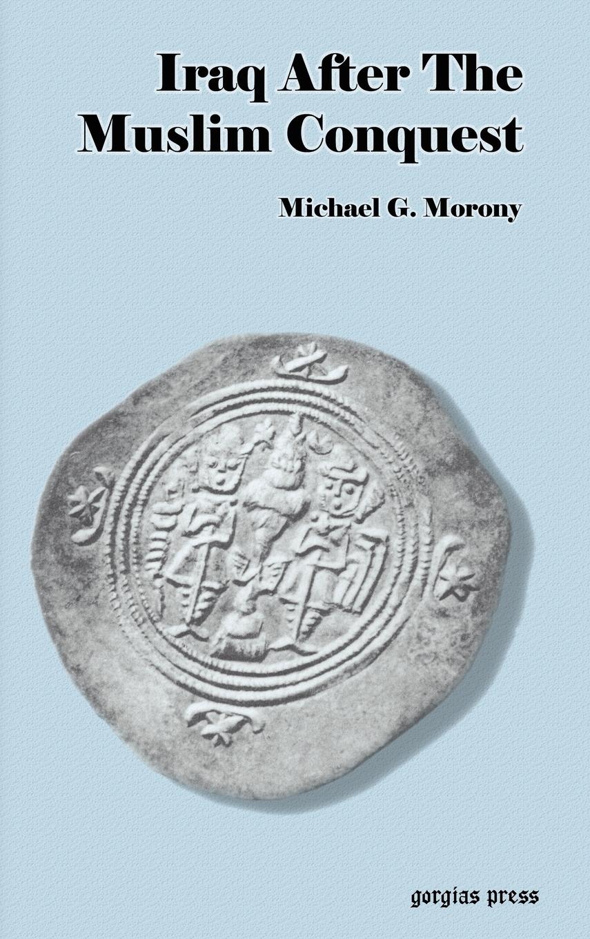 Iraq After The Muslim Conquest - Morony, Michael G.