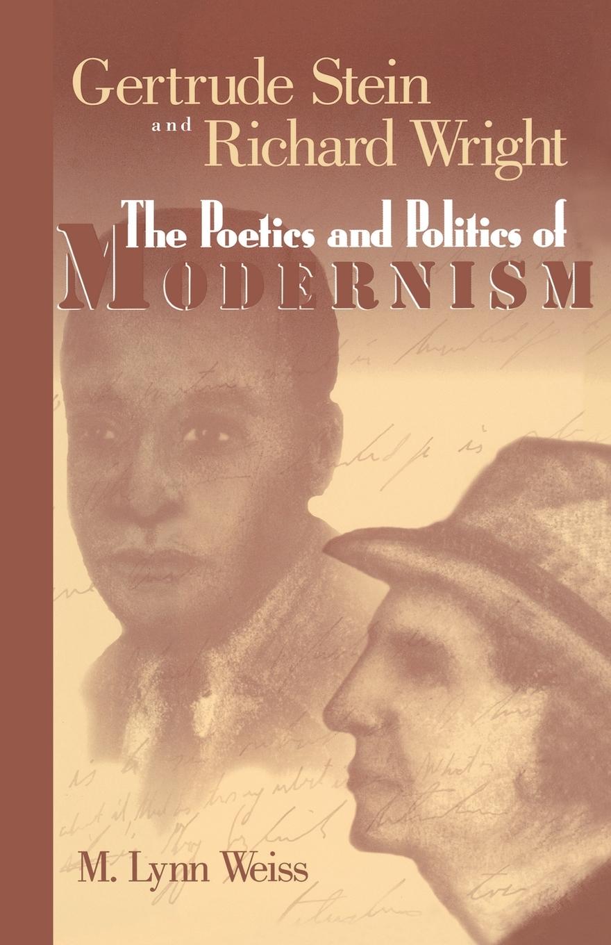 Gertrude Stein and Richard Wright: The Poetics and Politics of Modernism - M Lynn Weiss|Weiss, M. Lynn|M. Lynn Weiss