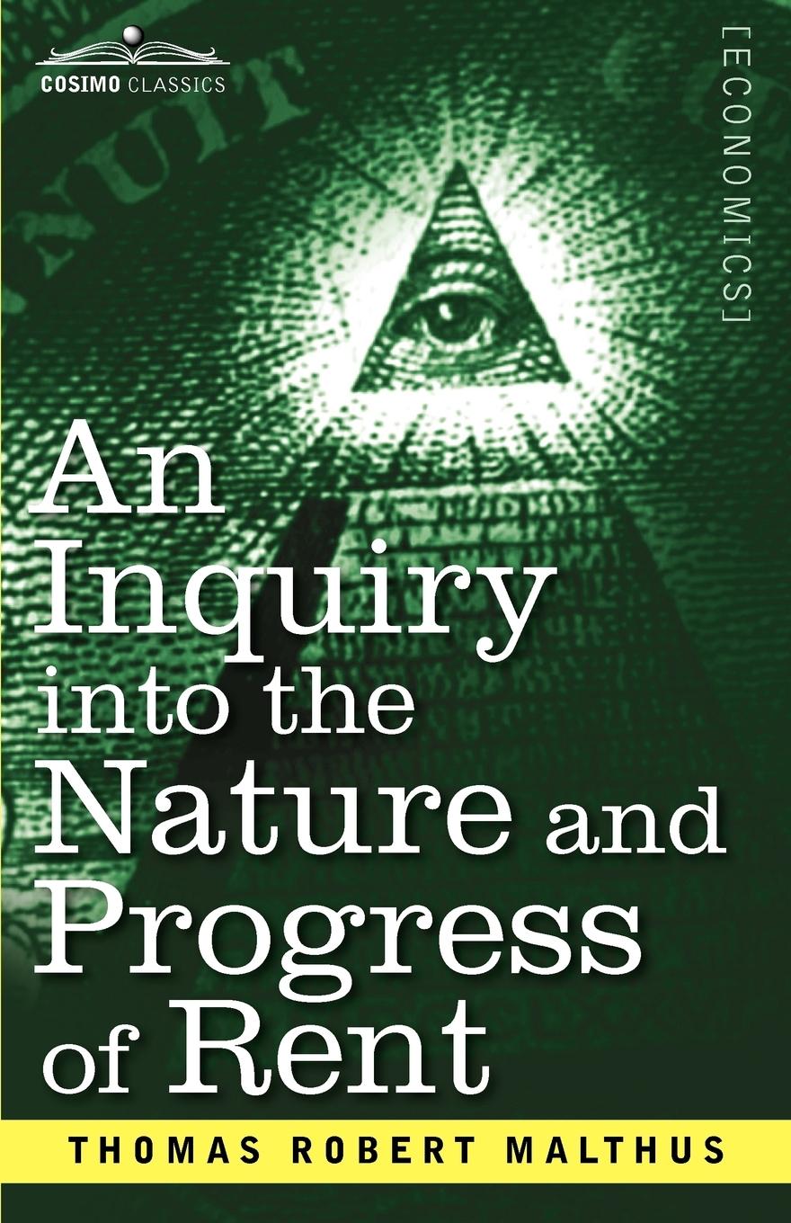 An Inquiry Into the Nature and Progress of Rent and the Principles by Which It Is Regulated - Malthus, Thomas Robert