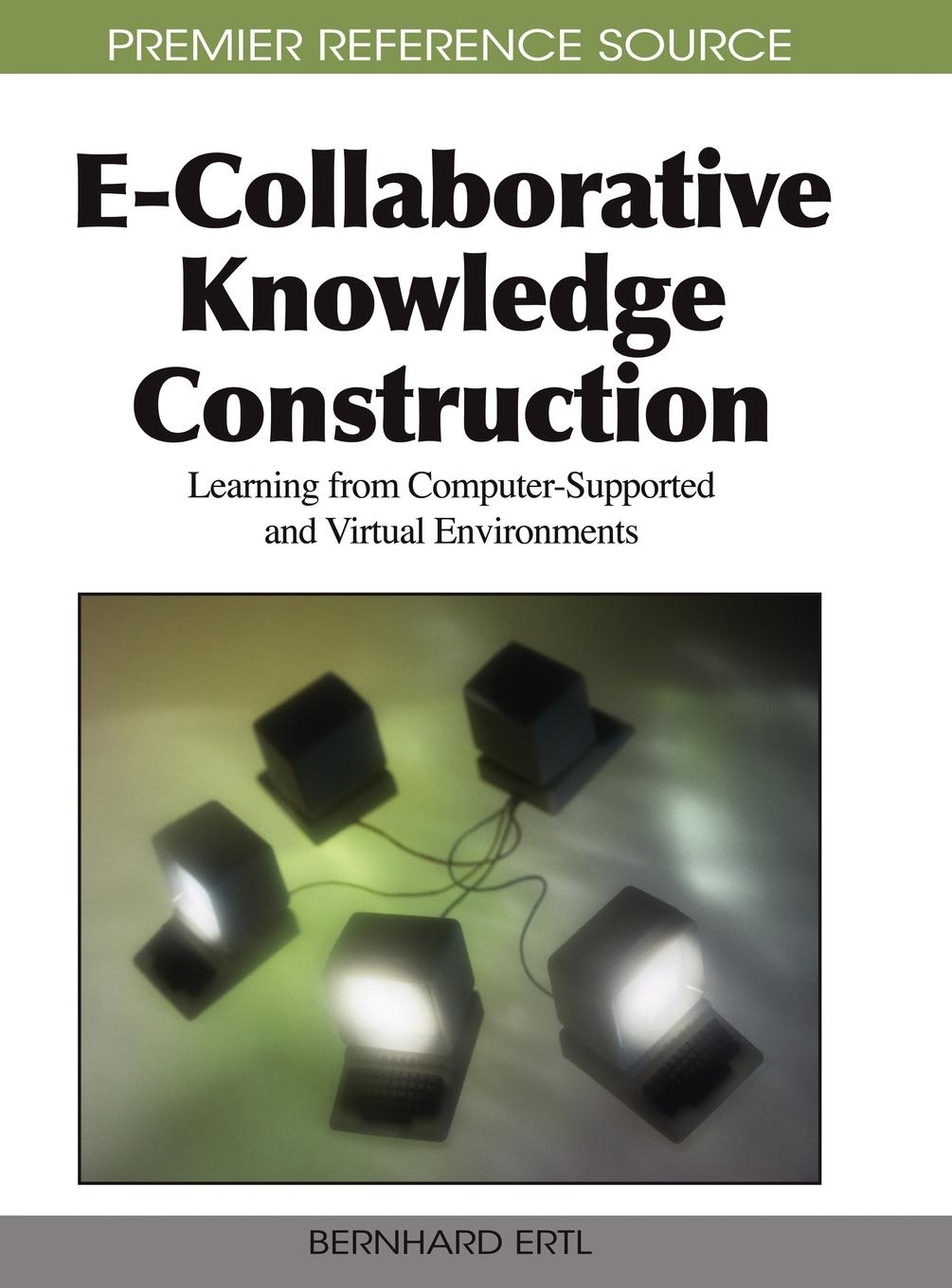 E-Collaborative Knowledge Construction: Learning from Computer-Supported and Virtual Environments - Bernhard Ertl