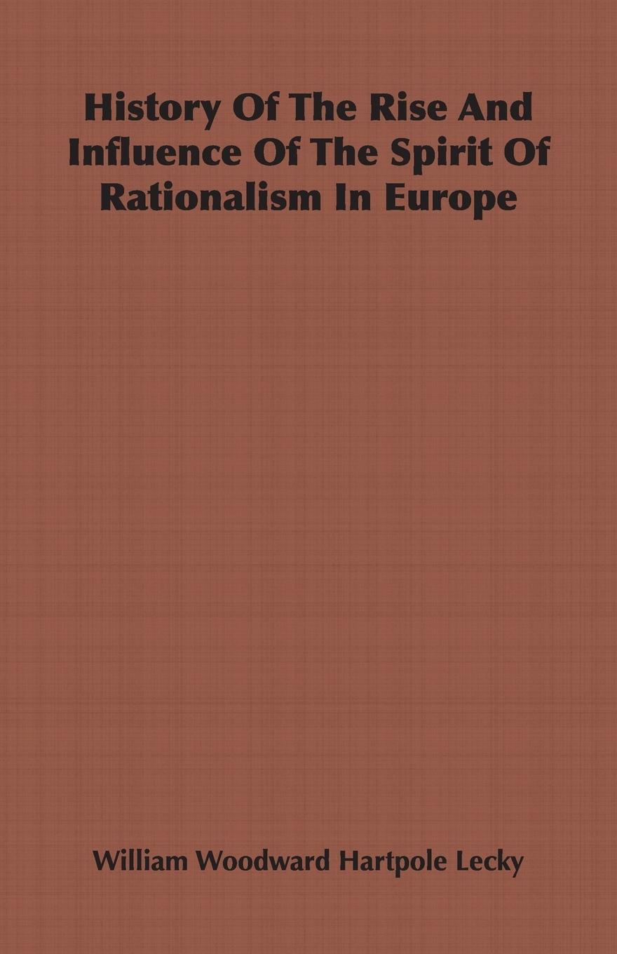 History Of The Rise And Influence Of The Spirit Of Rationalism In Europe - Lecky, William Woodward Hartpole