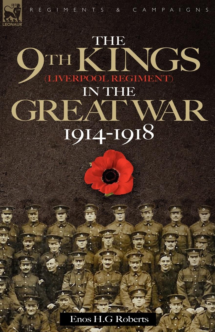 The 9th-The King s (Liverpool Regiment) in the Great War 1914 - 1918 - Roberts, Enos H. G.