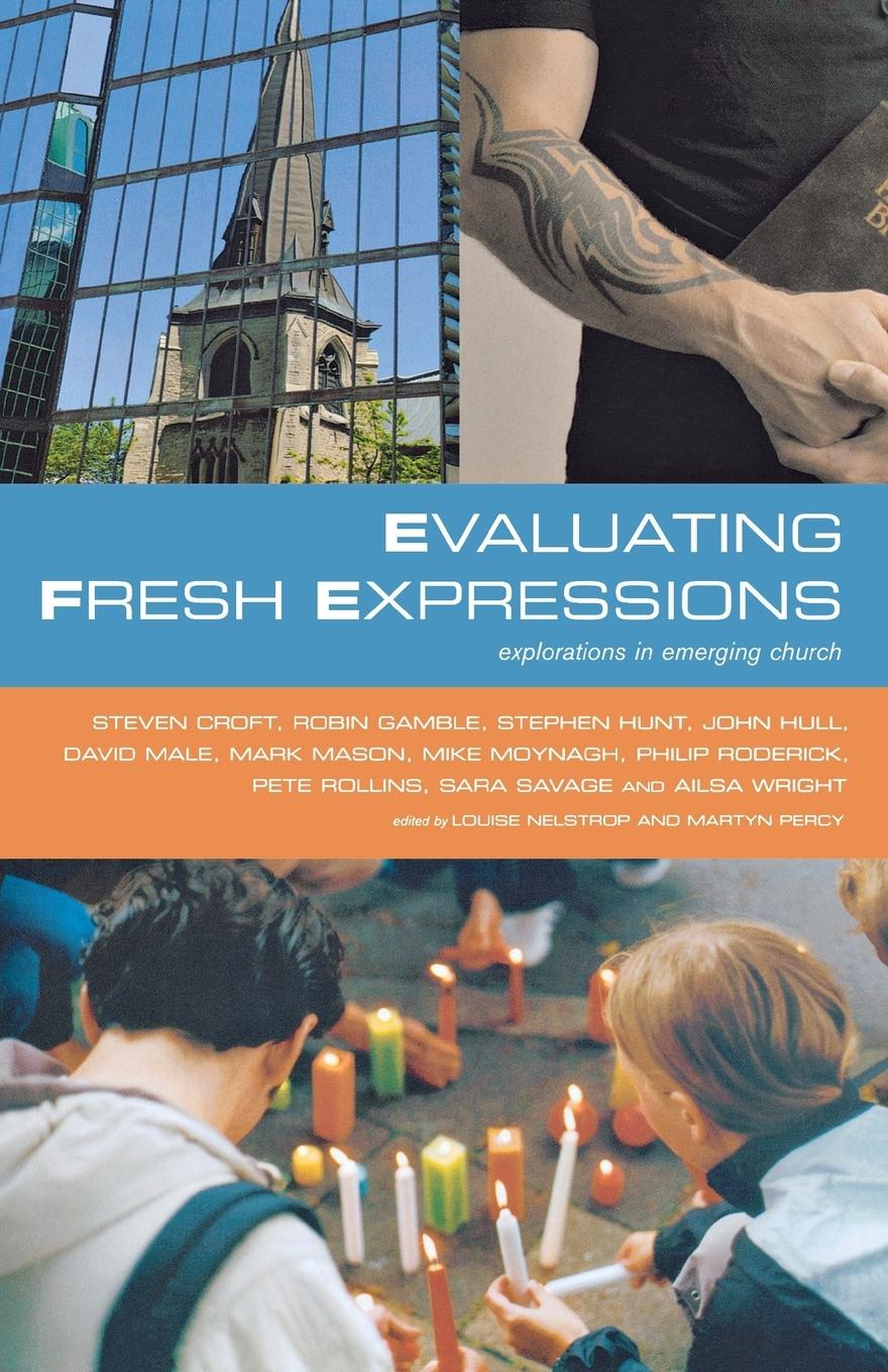 Evaluating Fresh Expressions: Explorations in Emerging Church: Responses to the Changing Face of Ecclesiology in the Church of England - Nelstrop; Louise; Percy; Martyn; Peter Rollins