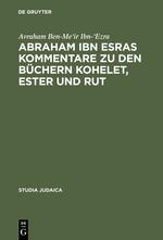 Abraham ibn Esras Kommentare zu den Büchern Kohelet, Ester und Rut - Ibn-\\'Ezra, Avraham Ben-Me\\'ir|Rottzoll, Dirk