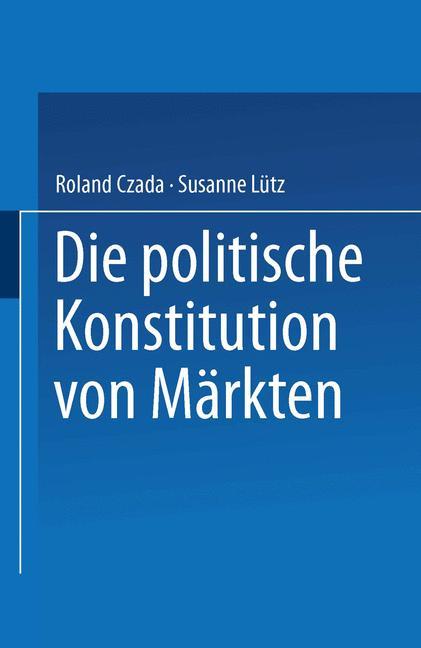 Die politische Konstitution von Maerkten - Czada, Roland|Lütz, Susanne