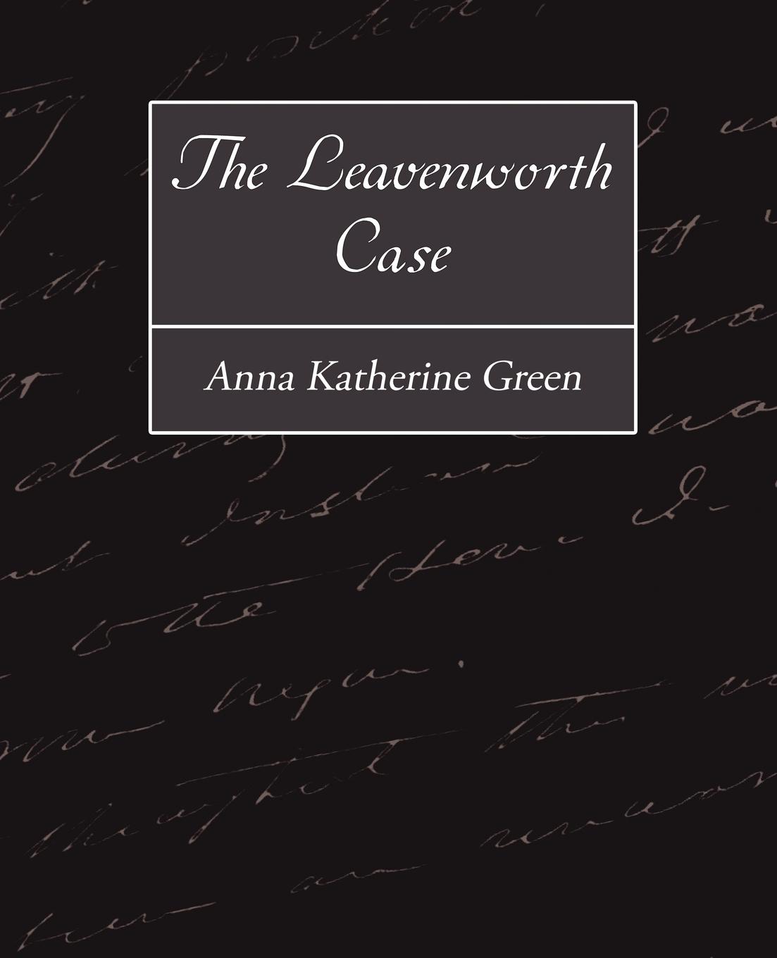 The Leavenworth Case - Green, Anna Katharine|Anna Katherine Green, Katherine Green|Anna Katherine Green