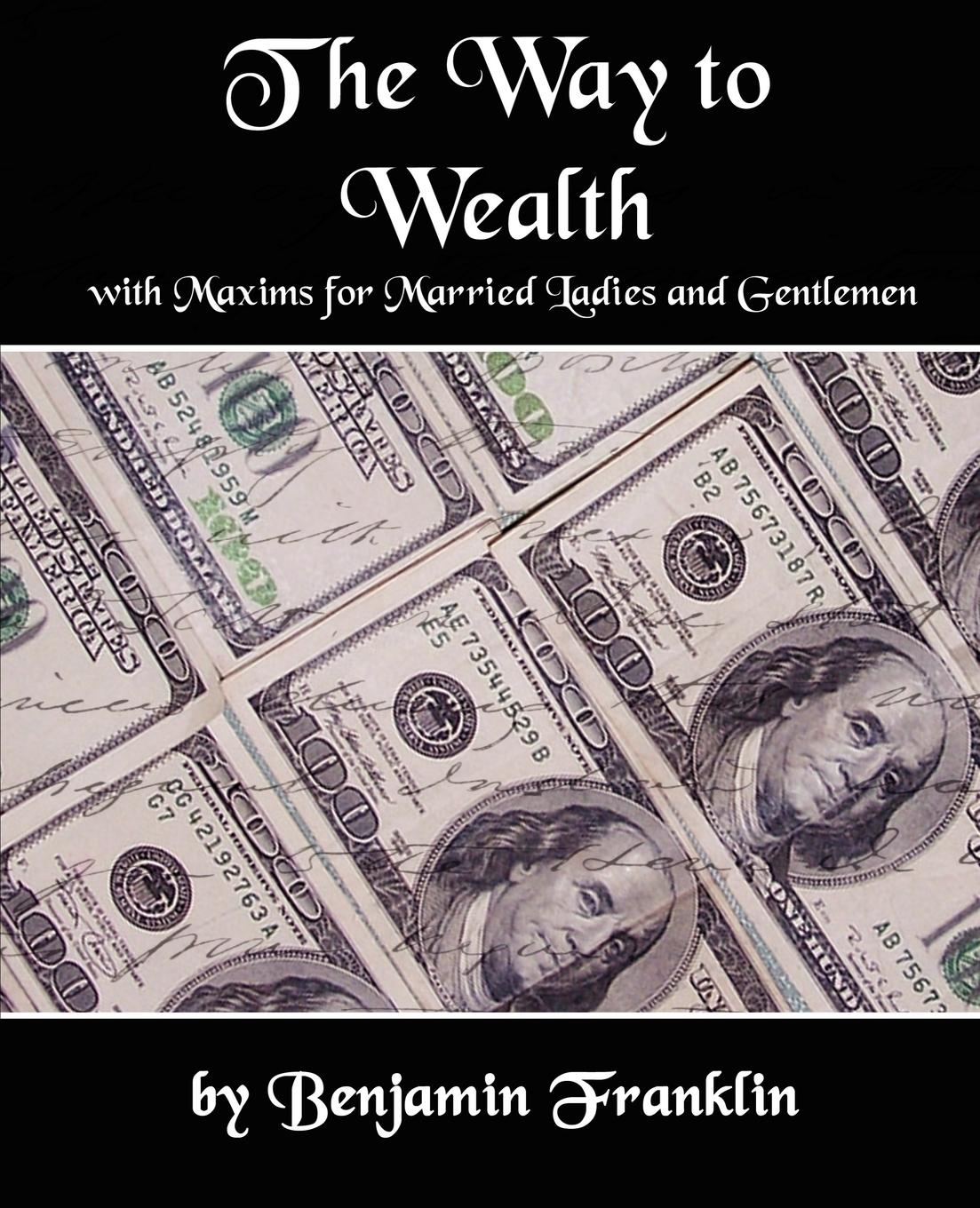 The Way to Wealth with Maxims for Married Ladies and Gentlemen - Benjamin Franklin, Franklin|Benjamin Franklin