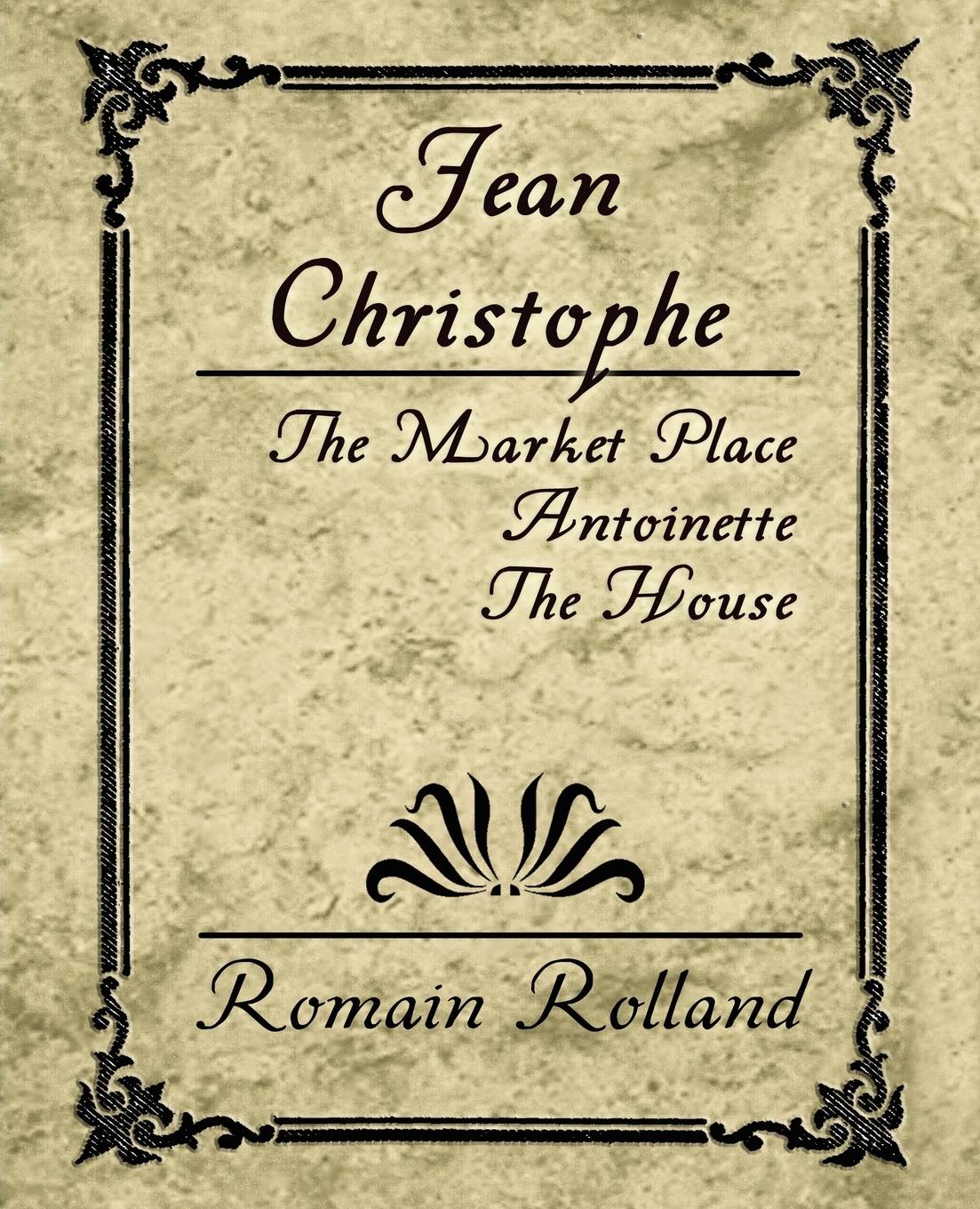 Jean Christophe - The Market Place, Antoinette, the House - Romain Rolland, Rolland|Romain Rolland