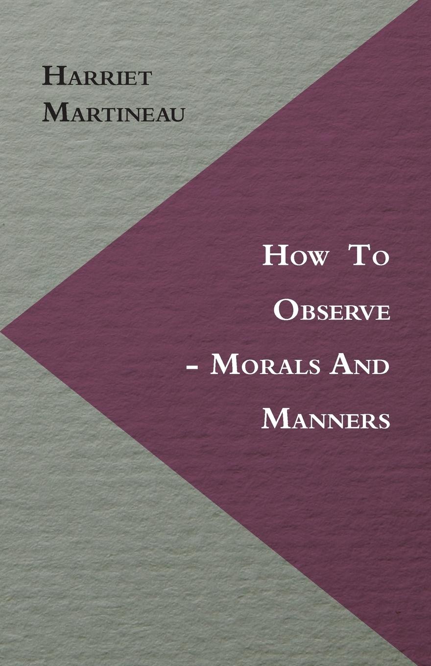 How To Observe - Morals And Manners - Martineau, Harriet